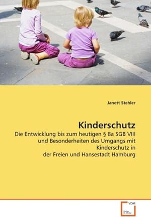 Imagen del vendedor de Kinderschutz : Die Entwicklung bis zum heutigen 8a SGB VIII und Besonderheiten des Umgangs mit Kinderschutz in der Freien und Hansestadt Hamburg a la venta por AHA-BUCH GmbH