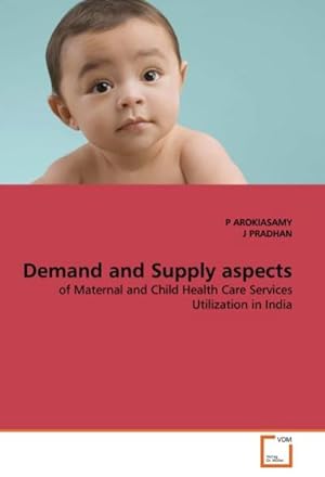 Image du vendeur pour Demand and Supply aspects : of Maternal and Child Health Care Services Utilization in India mis en vente par AHA-BUCH GmbH