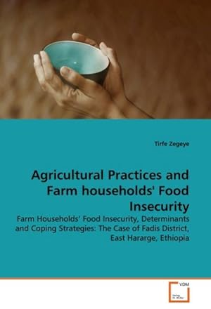 Seller image for Agricultural Practices and Farm households' Food Insecurity : Farm Households' Food Insecurity, Determinants and Coping Strategies: The Case of Fadis District, East Hararge, Ethiopia for sale by AHA-BUCH GmbH