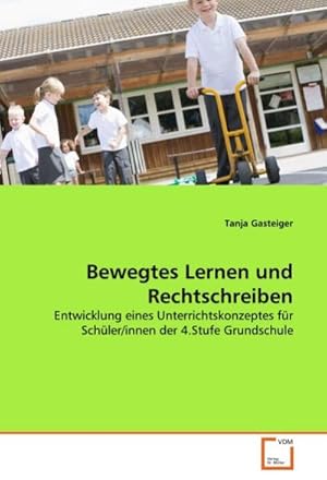 Seller image for Bewegtes Lernen und Rechtschreiben : Entwicklung eines Unterrichtskonzeptes fr Schler/innen der 4.Stufe Grundschule for sale by AHA-BUCH GmbH