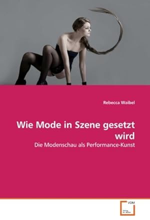 Seller image for Wie Mode in Szene gesetzt wird : Die Modenschau als Performance-Kunst for sale by AHA-BUCH GmbH