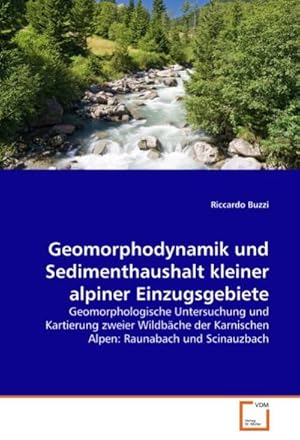 Seller image for Geomorphodynamik und Sedimenthaushalt kleiner alpiner Einzugsgebiete : Geomorphologische Untersuchung und Kartierung zweier Wildbche der Karnischen Alpen: Raunabach und Scinauzbach for sale by AHA-BUCH GmbH