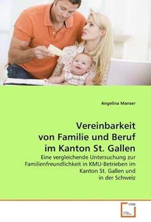 Seller image for Vereinbarkeit von Familie und Beruf im Kanton St. Gallen : Eine vergleichende Untersuchung zur Familienfreundlichkeit in KMU-Betrieben im Kanton St. Gallen und in der Schweiz for sale by AHA-BUCH GmbH