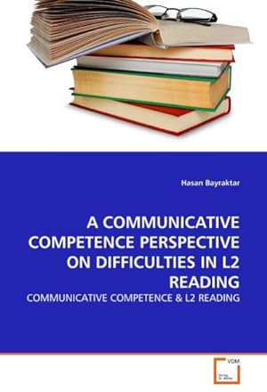 Seller image for A COMMUNICATIVE COMPETENCE PERSPECTIVE ON DIFFICULTIES IN L2 READING : COMMUNICATIVE COMPETENCE & L2 READING for sale by AHA-BUCH GmbH