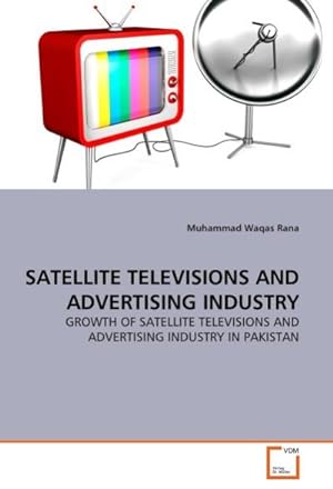 Image du vendeur pour SATELLITE TELEVISIONS AND ADVERTISING INDUSTRY : GROWTH OF SATELLITE TELEVISIONS AND ADVERTISING INDUSTRY IN PAKISTAN mis en vente par AHA-BUCH GmbH