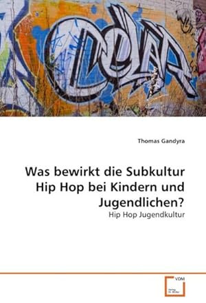 Seller image for Was bewirkt die Subkultur Hip Hop bei Kindern und Jugendlichen? : Hip Hop Jugendkultur for sale by AHA-BUCH GmbH