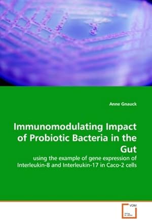 Image du vendeur pour Immunomodulating Impact of Probiotic Bacteria in the Gut : using the example of gene expression of Interleukin-8 and Interleukin-17 in Caco-2 cells mis en vente par AHA-BUCH GmbH