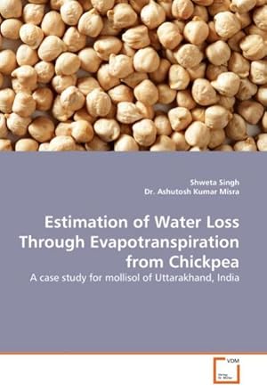 Seller image for Estimation of Water Loss Through Evapotranspiration from Chickpea : A case study for mollisol of Uttarakhand, India for sale by AHA-BUCH GmbH