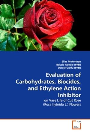 Seller image for Evaluation of Carbohydrates, Biocides, and Ethylene Action Inhibitor : on Vase Life of Cut Rose (Rosa hybrida L.) Flowers for sale by AHA-BUCH GmbH