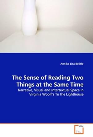 Imagen del vendedor de The Sense of Reading Two Things at the Same Time : Narrative, Visual and Intertextual Space in Virginia Woolf's To the Lighthouse a la venta por AHA-BUCH GmbH