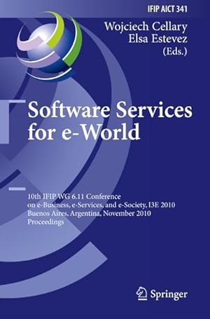 Bild des Verkufers fr Software Services for e-World : 10th IFIP WG 6.11 Conference on e-Business, e-Services, and e-Society, I3E 2010, Buenos Aires, Argentina, November 3-5, 2010, Proceedings zum Verkauf von AHA-BUCH GmbH
