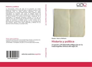 Imagen del vendedor de Historia y poltica : Irrupcin y Problemtica Mapuche en la historiografa chilena del siglo XX a la venta por AHA-BUCH GmbH