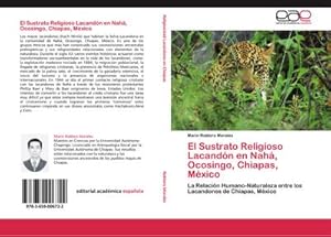 Seller image for El Sustrato Religioso Lacandn en Nah, Ocosingo, Chiapas, Mxico : La Relacin Humano-Naturaleza entre los Lacandones de Chiapas, Mxico for sale by AHA-BUCH GmbH