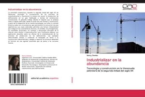 Seller image for Industrializar en la abundancia : Tecnologa y construccin en la Venezuela petrolera de la segunda mitad del siglo XX for sale by AHA-BUCH GmbH