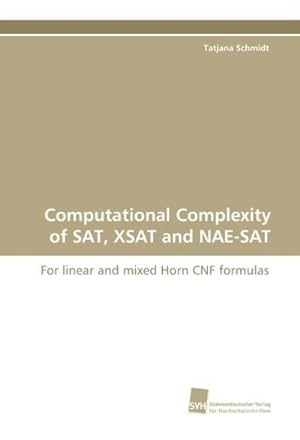 Seller image for Computational Complexity of SAT, XSAT and NAE-SAT : For linear and mixed Horn CNF formulas for sale by AHA-BUCH GmbH