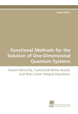 Seller image for Functional Methods for the Solution of One-Dimensional Quantum Systems : Fusion Hierarchy, Functional Bethe Ansatz and Non-Linear Integral Equations for sale by AHA-BUCH GmbH