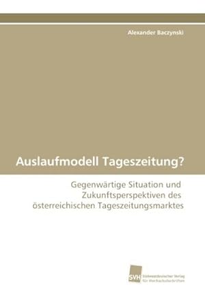 Seller image for Auslaufmodell Tageszeitung? : Gegenwrtige Situation und Zukunftsperspektiven des sterreichischen Tageszeitungsmarktes for sale by AHA-BUCH GmbH