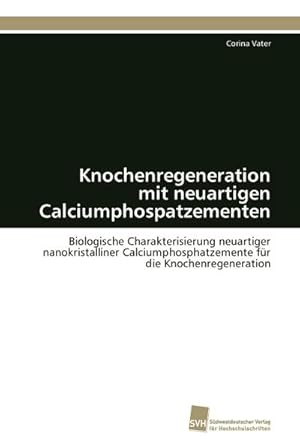 Seller image for Knochenregeneration mit neuartigen Calciumphospatzementen : Biologische Charakterisierung neuartiger nanokristalliner Calciumphosphatzemente fr die Knochenregeneration for sale by AHA-BUCH GmbH