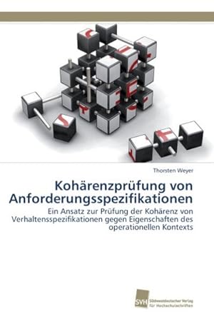 Bild des Verkufers fr Kohrenzprfung von Anforderungsspezifikationen : Ein Ansatz zur Prfung der Kohrenz von Verhaltensspezifikationen gegen Eigenschaften des operationellen Kontexts zum Verkauf von AHA-BUCH GmbH