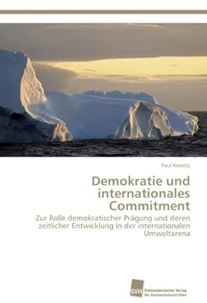 Seller image for Demokratie und internationales Commitment : Zur Rolle demokratischer Prgung und deren zeitlicher Entwicklung in der internationalen Umweltarena for sale by AHA-BUCH GmbH