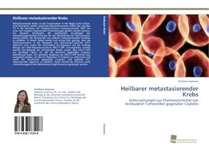 Seller image for Heilbarer metastasierender Krebs : Untersuchungen zur Chemosensitivitt von testikulren Tumorzellen gegenber Cisplatin for sale by AHA-BUCH GmbH