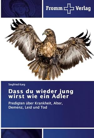 Bild des Verkufers fr Dass du wieder jung wirst wie ein Adler : Predigten ber Krankheit, Alter, Demenz, Leid und Tod zum Verkauf von AHA-BUCH GmbH