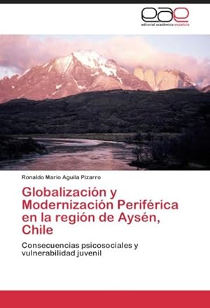 Imagen del vendedor de Globalizacin y Modernizacin Perifrica en la regin de Aysn, Chile : Consecuencias psicosociales y vulnerabilidad juvenil a la venta por AHA-BUCH GmbH