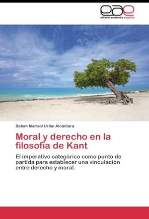 Seller image for Moral y derecho en la filosofa de Kant : El imperativo categrico como punto de partida para establecer una vinculacin entre derecho y moral. for sale by AHA-BUCH GmbH