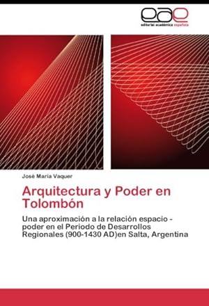 Seller image for Arquitectura y Poder en Tolombn : Una aproximacin a la relacin espacio - poder en el Periodo de Desarrollos Regionales (900-1430 AD)en Salta, Argentina for sale by AHA-BUCH GmbH
