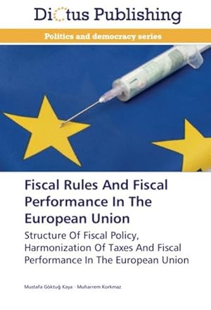 Seller image for Fiscal Rules And Fiscal Performance In The European Union : Structure Of Fiscal Policy, Harmonization Of Taxes And Fiscal Performance In The European Union for sale by AHA-BUCH GmbH