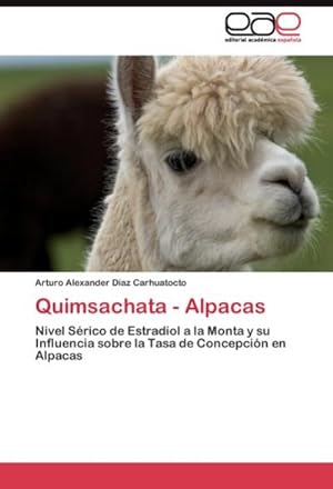 Seller image for Quimsachata - Alpacas : Nivel Srico de Estradiol a la Monta y su Influencia sobre la Tasa de Concepcin en Alpacas for sale by AHA-BUCH GmbH
