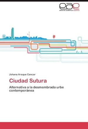 Imagen del vendedor de Ciudad Sutura : Alternativa a la desmembrada urbe contempornea a la venta por AHA-BUCH GmbH