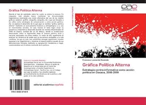 Imagen del vendedor de Grfica Poltica Alterna : Estrategia contra-informativa como accin poltica en Oaxaca, 2006-2009 a la venta por AHA-BUCH GmbH