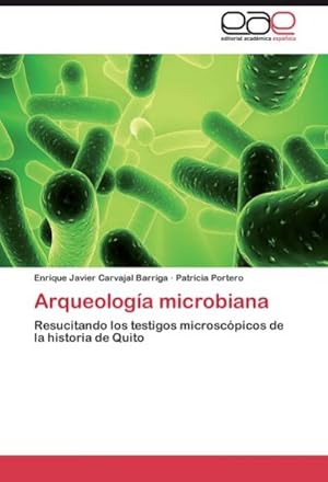 Seller image for Arqueologa microbiana : Resucitando los testigos microscpicos de la historia de Quito for sale by AHA-BUCH GmbH