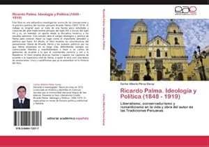 Imagen del vendedor de Ricardo Palma. Ideologa y Poltica (1848 - 1919) : Liberalismo, conservadurismo y romanticismo en la vida y obra del autor de las Tradiciones Peruanas a la venta por AHA-BUCH GmbH