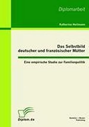 Immagine del venditore per Das Selbstbild deutscher und franzsischer Mtter: Eine empirische Studie zur Familienpolitik venduto da AHA-BUCH GmbH