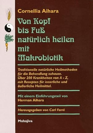 Bild des Verkufers fr Von Kopf bis Fu natrlich heilen mit Makrobiotik : Traditionelle natrliche Heilmethoden fr die Behandlung zuhause. ber 200 Krankheiten von A bis Z, mit Rezepten fr innerliche und uerliche Heilmittel zum Verkauf von AHA-BUCH GmbH