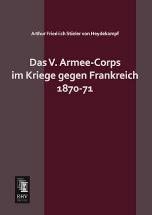 Imagen del vendedor de Das V. Armee-Corps im Kriege gegen Frankreich 1870-71 a la venta por AHA-BUCH GmbH