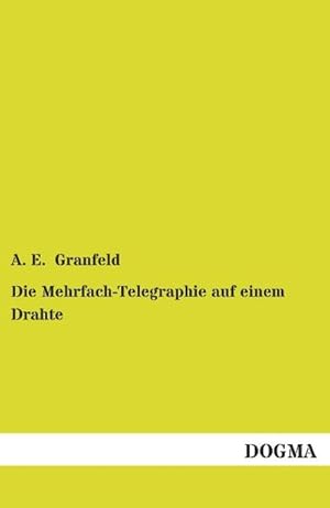 Seller image for Die Mehrfach-Telegraphie auf einem Drahte : Mit besonderer Rcksicht auf den Stand der Gegenwart for sale by AHA-BUCH GmbH