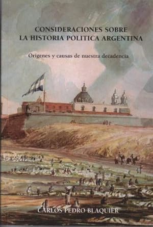 Consideraciones sobre la Historia Política Argentina: Orígenes y causas de nuestra decadencia