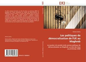 Seller image for Les politiques de dmocratisation de l''UE au Maghreb : Le soutien  la socit civile comme politique de dmocratisation au Maghreb: un tat des lieux au printemps 2008 for sale by AHA-BUCH GmbH