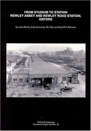 From Stadium to Station: Rewley Abbey and Rewley Road Station, Oxford; (Oxford Archaeology Occasi...