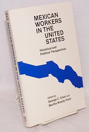 Mexican workers in the United States; historical and political perspectives