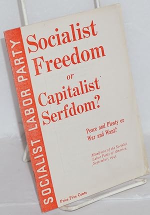Socialist freedom or capitalist serfdom  Peace and plenty or war and want  Manifesto of the Socia...