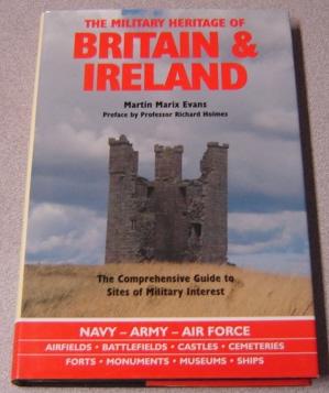 The Military Heritage of Britain and Ireland: The Comprehensive Guide to Sites of Military Interest