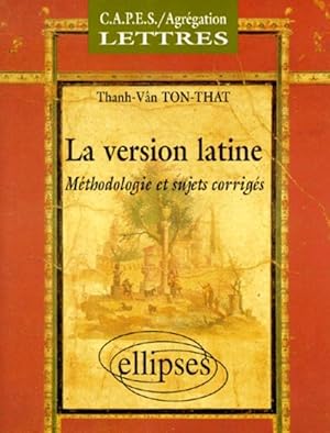 La version latine : méthodologie et sujets corrigés, CAPES et Agrégation de lettres