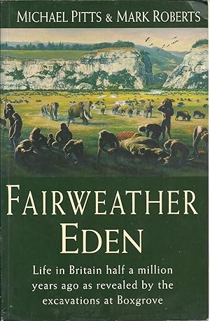 FAIRWEATHER EDEN: Life in Britain half a million years ago as revealed by the excavations at Boxg...