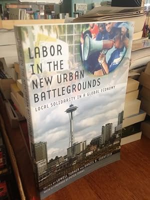 Labor in the New Urban Battlegrounds: Local Solidarity in a Global Economy (Frank W. Pierce Memor...