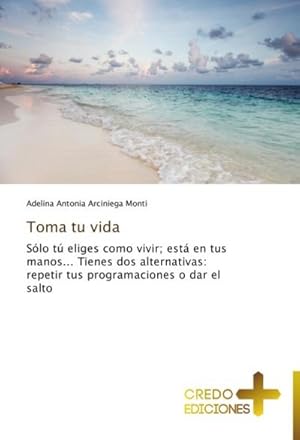 Imagen del vendedor de Toma tu vida : Slo t eliges como vivir; est en tus manos. Tienes dos alternativas: repetir tus programaciones o dar el salto a la venta por AHA-BUCH GmbH