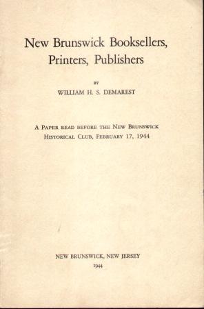 NEW BRUNSWICK BOOKSELLERS, PRINTERS, PUBLISHERS (1944) A Paper Read before the New Brunswick Hist...